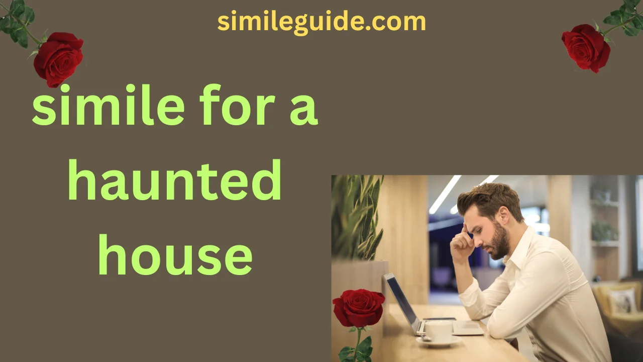 simile for a haunted house